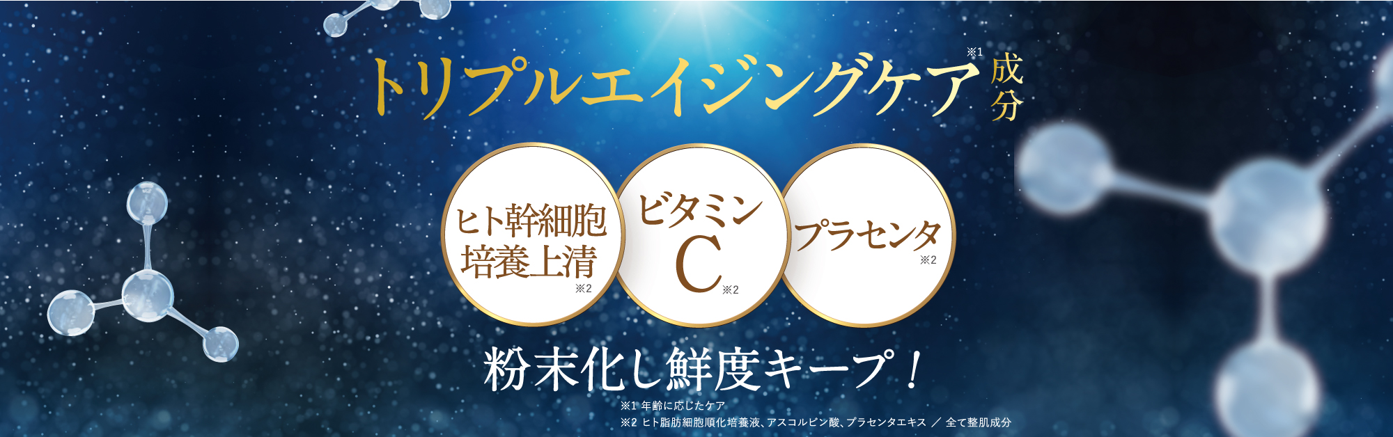 トリプルエイジングケア成分 粉末化し鮮度キープ!
