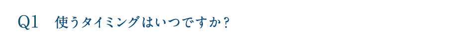 使うタイミングはいつですか?